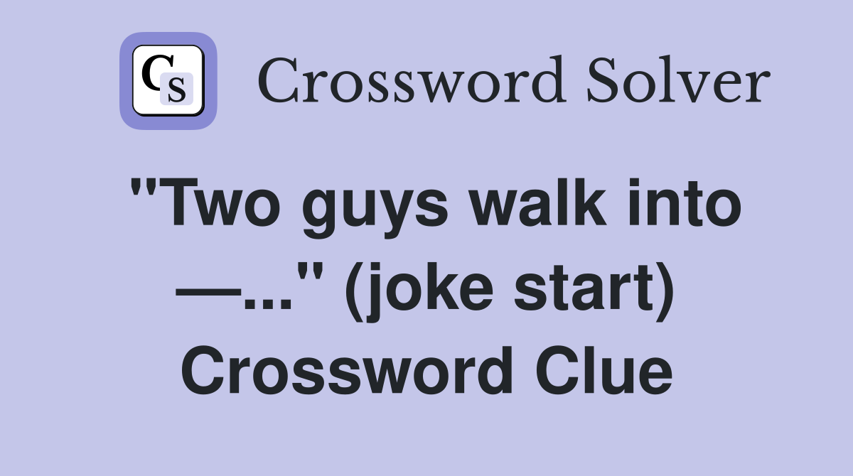 "Two guys walk into —..." (joke start) Crossword Clue Answers